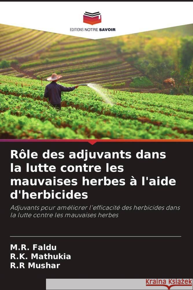 Rôle des adjuvants dans la lutte contre les mauvaises herbes à l'aide d'herbicides Faldu, M.R., Mathukia, R.K., Mushar, R.R 9786204464978 Editions Notre Savoir - książka