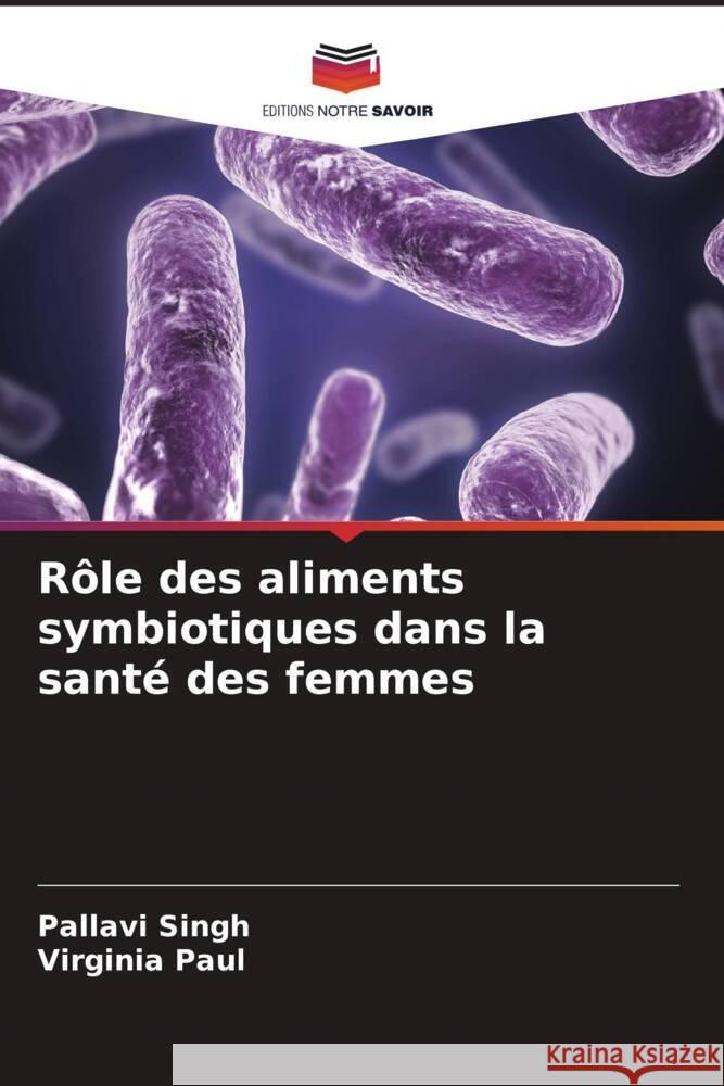 Rôle des aliments symbiotiques dans la santé des femmes Singh, Pallavi, Paul, Virginia 9786208361365 Editions Notre Savoir - książka