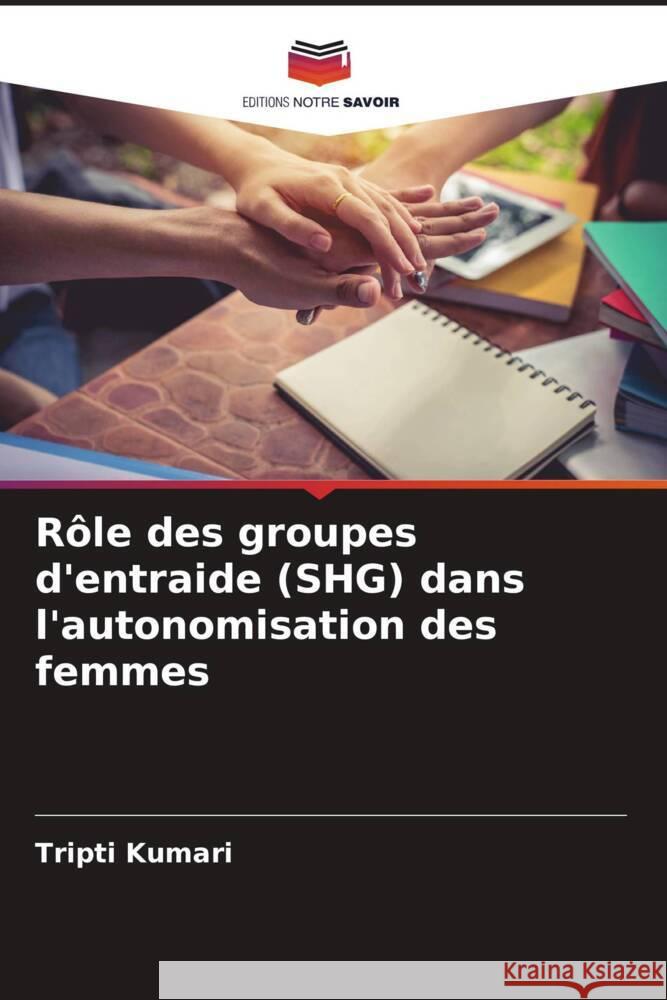 Rôle des groupes d'entraide (SHG) dans l'autonomisation des femmes Kumari, Tripti 9786204926216 Editions Notre Savoir - książka