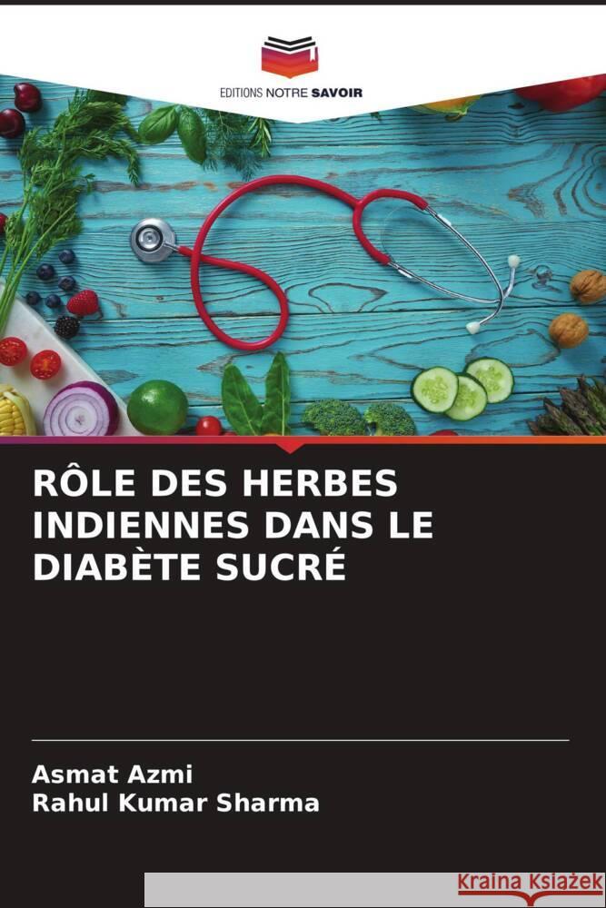 RÔLE DES HERBES INDIENNES DANS LE DIABÈTE SUCRÉ Azmi, Asmat, Sharma, Rahul Kumar 9786206262039 Editions Notre Savoir - książka