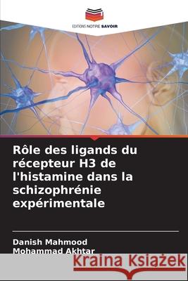 Rôle des ligands du récepteur H3 de l'histamine dans la schizophrénie expérimentale Mahmood, Danish, Akhtar, Mohammad 9786208840020 Editions Notre Savoir - książka