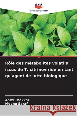 Rôle des métabolites volatils issus de T. citrinoviride en tant qu'agent de lutte biologique Thakkar, Aarti, Saraf, Meenu 9786208949631 Editions Notre Savoir - książka