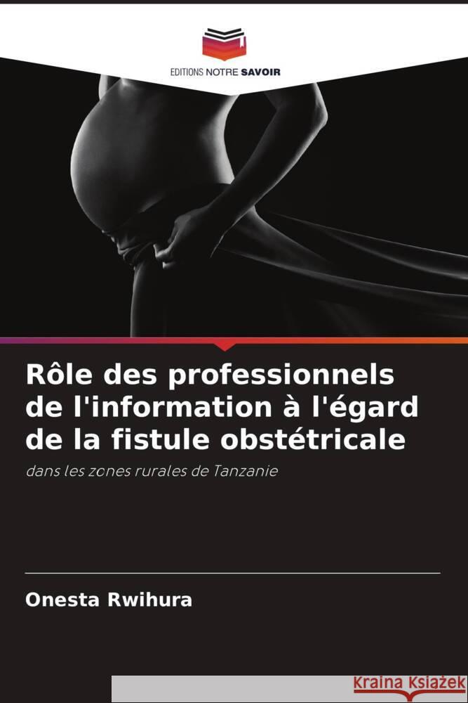 R?le des professionnels de l'information ? l'?gard de la fistule obst?tricale Onesta Rwihura 9786208069025 Editions Notre Savoir - książka