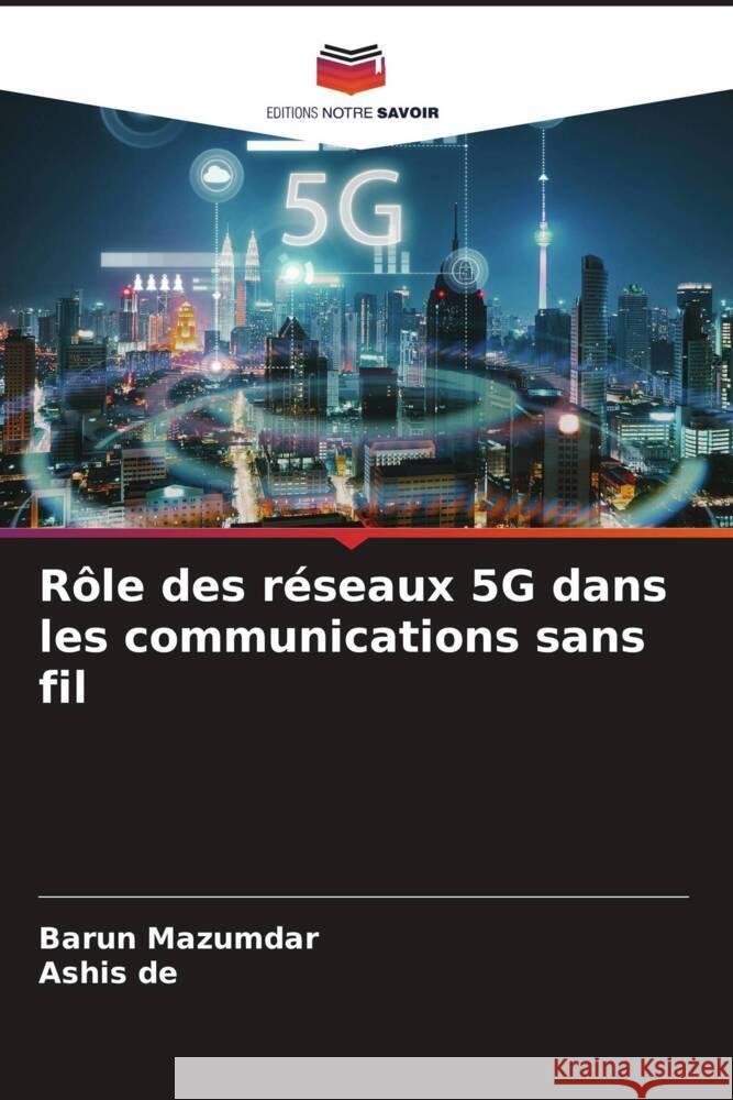 Rôle des réseaux 5G dans les communications sans fil Mazumdar, Barun, De, Ashis 9786206536383 Editions Notre Savoir - książka