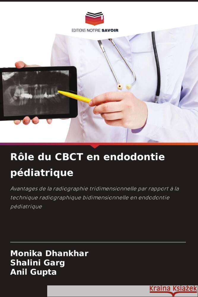 Rôle du CBCT en endodontie pédiatrique Dhankhar, Monika, Garg, Shalini, Gupta, Anil 9786204395029 Editions Notre Savoir - książka