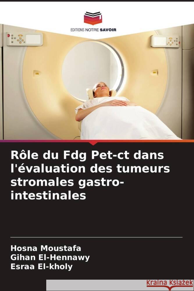 R?le du Fdg Pet-ct dans l'?valuation des tumeurs stromales gastro-intestinales Hosna Moustafa Gihan El-Hennawy Esraa El-Kholy 9786207387403 Editions Notre Savoir - książka