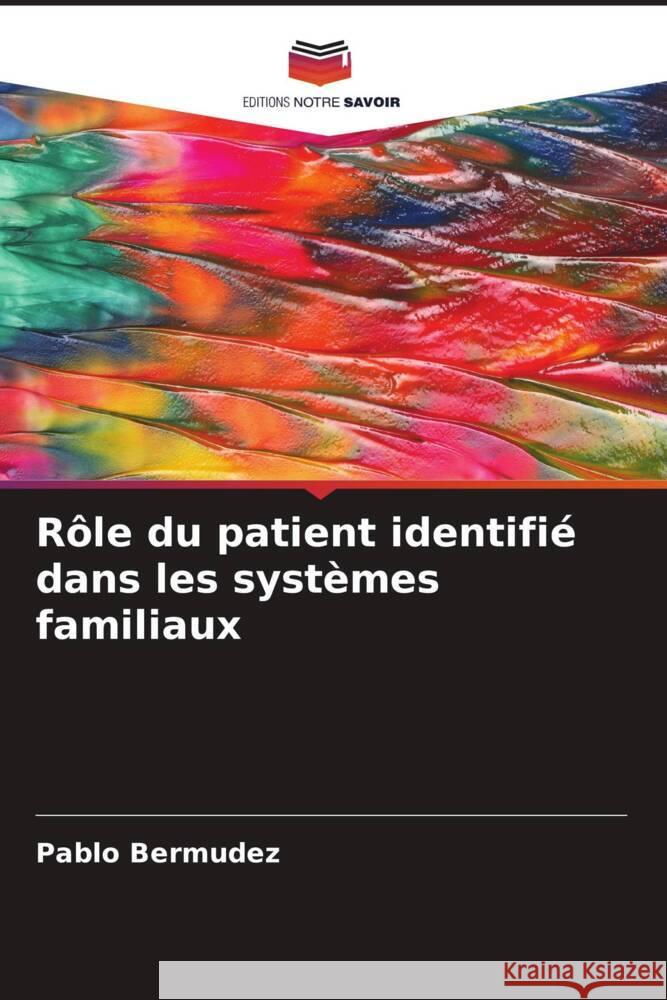 Rôle du patient identifié dans les systèmes familiaux Bermudez, Pablo 9786206334071 Editions Notre Savoir - książka