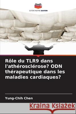Rôle du TLR9 dans l'athérosclérose? ODN thérapeutique dans les maladies cardiaques? Chen, Yung-Chih 9786208828820 Editions Notre Savoir - książka