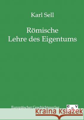 Römische Lehre des Eigentums Sell, Karl 9783863822316 Europäischer Geschichtsverlag - książka