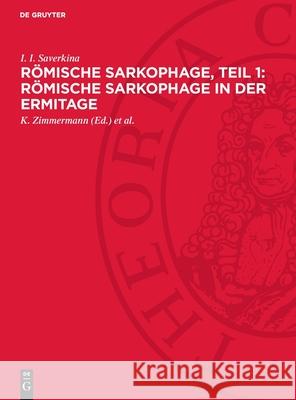 R?mische Sarkophage, Teil 1: R?mische Sarkophage in Der Ermitage I. I. Saverkina K. Zimmermann I. I. Sayerkina 9783112719985 de Gruyter - książka