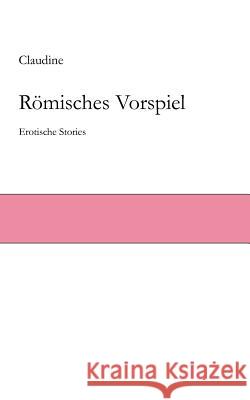 Römisches Vorspiel: Erotische Stories Claudine 9783837026757 Books on Demand - książka