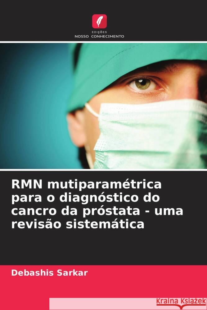 RMN mutiparam?trica para o diagn?stico do cancro da pr?stata - uma revis?o sistem?tica Debashis Sarkar 9786207034222 Edicoes Nosso Conhecimento - książka