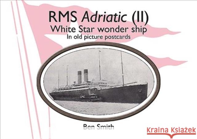 Rms Adriatic (II): White Star Line Wonder Ship in Old Picture Postcards Ben Smith 9781912390557 Helion & Company - książka