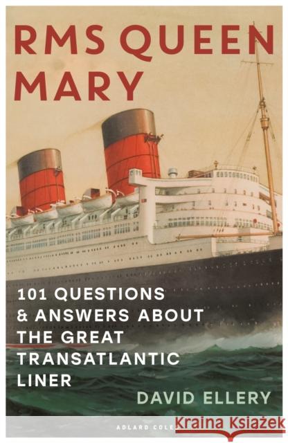 RMS Queen Mary: 101 Questions and Answers About the Great Transatlantic Liner David Ellery 9781472993113 Adlard Coles Nautical Press - książka