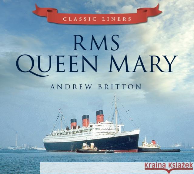 RMS Queen Mary: Classic Liners Britton, Andrew 9780752479521 The History Press Ltd - książka