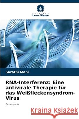 RNA-Interferenz: Eine antivirale Therapie für das Weißfleckensyndrom-Virus Sarathi Mani 9786203331967 Verlag Unser Wissen - książka