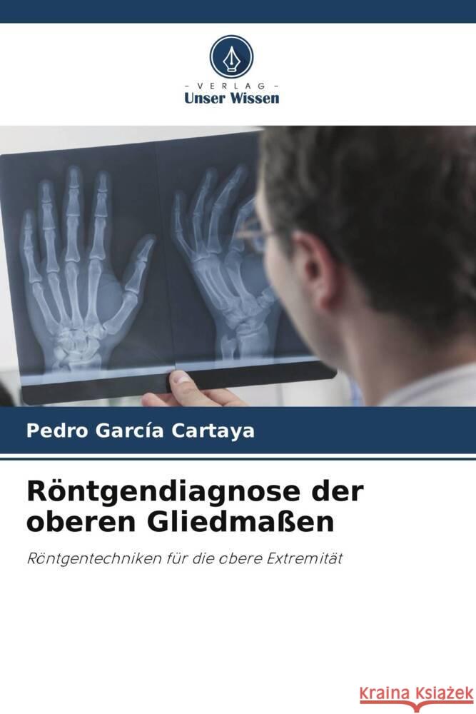 Röntgendiagnose der oberen Gliedmaßen Garcia Cartaya, Pedro 9786205155448 Verlag Unser Wissen - książka