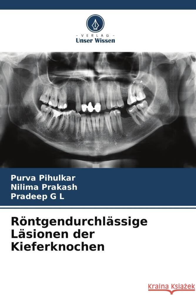 Röntgendurchlässige Läsionen der Kieferknochen Pihulkar, Purva, Prakash, Nilima, G L, Pradeep 9786204778150 Verlag Unser Wissen - książka