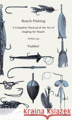 Roach Fishing - A Complete Manual of the Art of Angling for Roach Faddist' 9781444651577 Geikie Press - książka