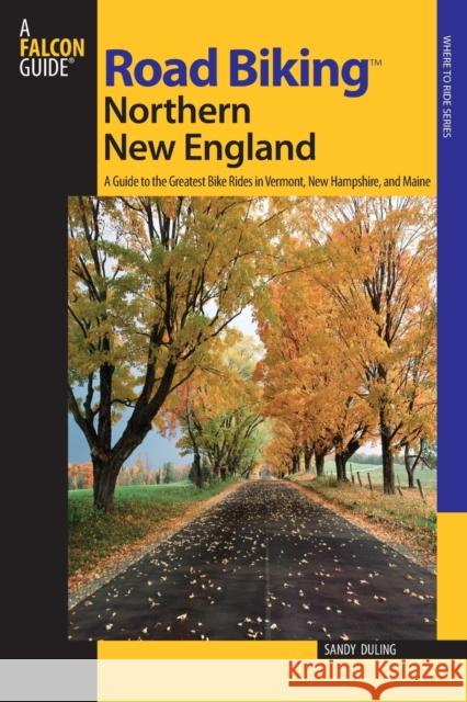 Road Biking(TM) Northern New England: A Guide To The Greatest Bike Rides In Vermont, New Hampshire, And Maine, First Edition Duling, Sandra 9780762738977 Falcon - książka