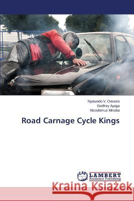 Road Carnage Cycle Kings Onserio Nyatundo V.                      Ayaga Godfrey                            Mirioba Nicodemus 9783659782619 LAP Lambert Academic Publishing - książka