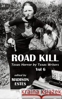 Road Kill: Texas Horror by Texas Writers Volume 6 Hellbound Books Publishing   9781953905611 Hellbound Books Publishing LLC - książka