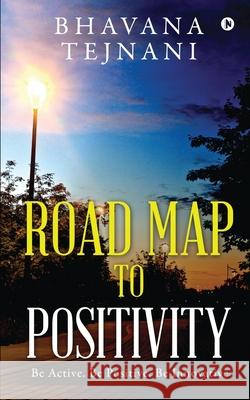 Road Map to Positivity: Be Active. Be Positive. Be Innovative Bhavana Tejnani 9781637145029 Notion Press - książka