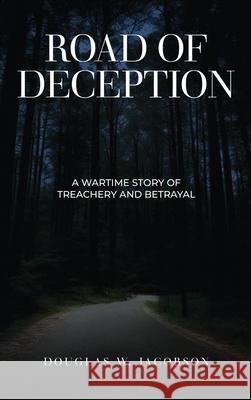 Road of Deception: A Wartime Story of Treachery and Betrayal Douglas W. Jacobson 9781917367844 Douglas W. Jacobson - książka