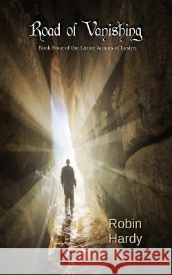 Road of Vanishing: Book Four of the Latter Annals of Lystra Robin Hardy 9781496191380 Createspace - książka