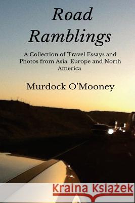 Road Ramblings: A Collection of Travel Essays and Photos from Asia, Europe and North America Murdock O'Mooney 9781542484855 Createspace Independent Publishing Platform - książka