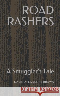 Road Rashers: A Smuggler's Tale David Alexander Brown 9781980209980 Independently Published - książka