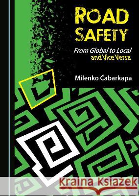 Road Safety: From Global to Local and Vice Versa Milenko Cabarkapa   9781527596894 Cambridge Scholars Publishing - książka