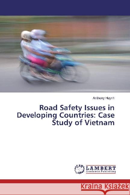 Road Safety Issues in Developing Countries: Case Study of Vietnam Huynh, Anthony 9783659937934 LAP Lambert Academic Publishing - książka
