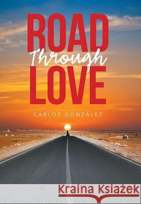 Road Through Love Carlos Gonzalez 9781984538697 Xlibris Us - książka