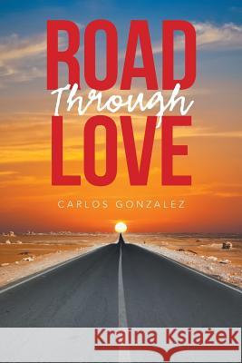 Road Through Love Carlos Gonzalez 9781984538710 Xlibris Us - książka