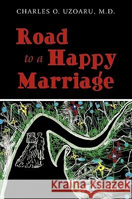 Road To a Happy Marriage Charles O. Uzoar 9781456735074 Authorhouse - książka