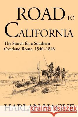 Road to California: The Search for a Southern Overland Route 1540-1848 Hague, Harlan 9780595163748 Authors Choice Press - książka