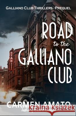 Road to the Galliano Club: Tales from the Roaring Twenties Carmen Amato   9781735307923 Laurel & Croton - książka