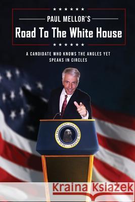 Road to the White House: Issues of the Day from a Candidate who knows the angles yet speaks in circles Mellor, Paul 9780692170854 Paul Mellor - książka