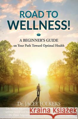 Road to Wellness: A Beginner's Guide on Your Path Toward Optimal Health Jacey Folkers 9781945446504 Babypie Publishing - książka