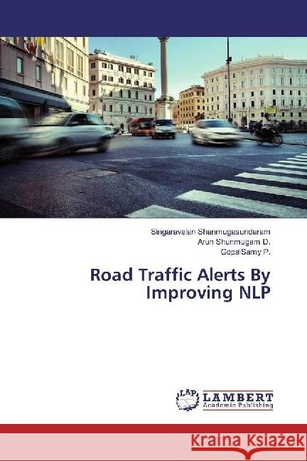 Road Traffic Alerts By Improving NLP Shanmugasundaram, Singaravelan; D., Arun Shunmugam; P., GopalSamy 9783330047358 LAP Lambert Academic Publishing - książka