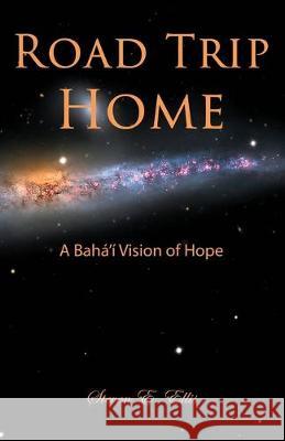 Road Trip Home: A Bahá'í Vision of Hope Steven E Ellis 9781506908526 First Edition Design Publishing - książka