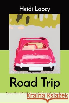 Road Trip: Save the World. Sort of. Kind of. Maybe. Heidi Lacey 9781999010621 Heidi Lacey - książka