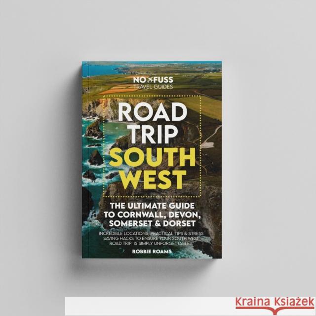 Road Trip South West  – The Ultimate Cornwall Devon Somerset & Dorset Guidebook Robbie Roams 9781399956888 No Fuss Travel Guides - książka
