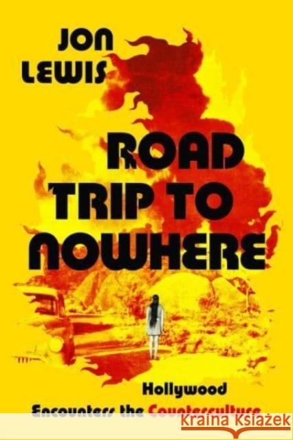Road Trip to Nowhere: Hollywood Encounters the Counterculture Jon Lewis 9780520343733 University of California Press - książka