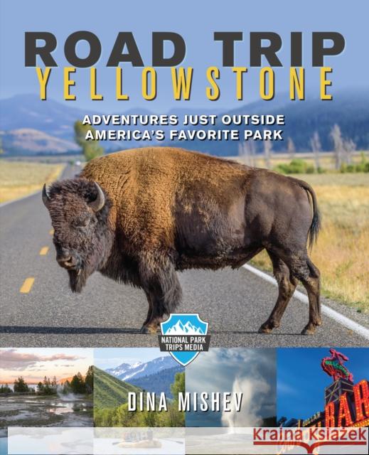 Road Trip Yellowstone: Adventures Just Outside America's Favorite Park Mishev, Dina 9781493030309 Lyons Press - książka