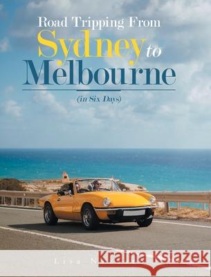 Road Tripping from Sydney to Melbourne: (In Six Days) Lisa Nazzaro 9781489730244 Liferich - książka