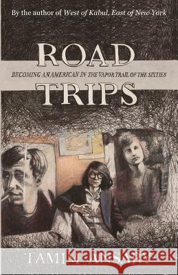 Road Trips: Becoming an American in the vapor trail of The Sixties Ansary, Mir Tamim 9780578185262 Mir Tamim Ansary - książka