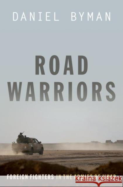 Road Warriors: Foreign Fighters in the Armies of Jihad Daniel Byman 9780190646516 Oxford University Press, USA - książka