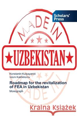 Roadmap for the revitalization of FEA in Uzbekistan Kurpayanidi, Konstantin 9786202319799 Scholar's Press - książka